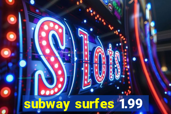 subway surfes 1.99